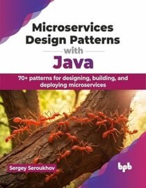 Microservices Design Patterns with Java: 70+ patterns for designing, building, and deploying microservices