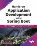 Hands-on Application Development using Spring Boot: Building Modern Cloud Native Applications by Learning RESTFul API, Microservices, CRUD Operations, Unit Testing, and Deployment