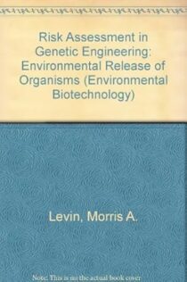 Risk Assessment in Genetic Engineering: Environmental Release of Organisms (ENVIRONMENTAL BIOTECHNOLOGY)